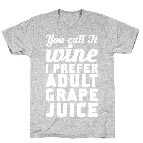 You Call It Wine I Prefer Adult Grape Juice T-Shirt