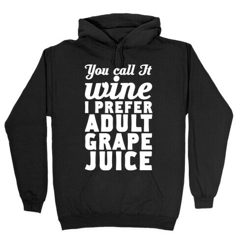 You Call It Wine I Prefer Adult Grape Juice Hooded Sweatshirt