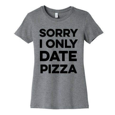 Sorry I Only Date Pizza Womens T-Shirt