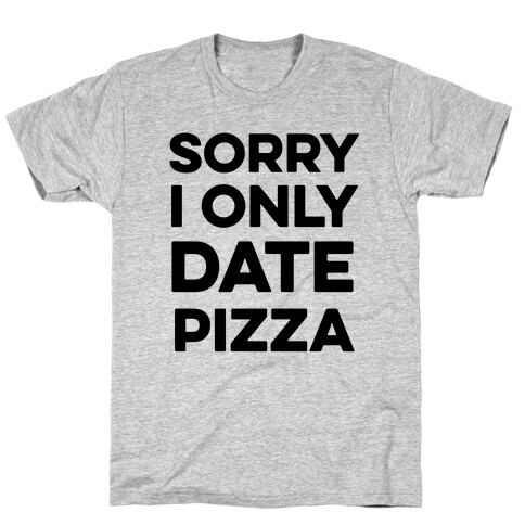 Sorry I Only Date Pizza T-Shirt