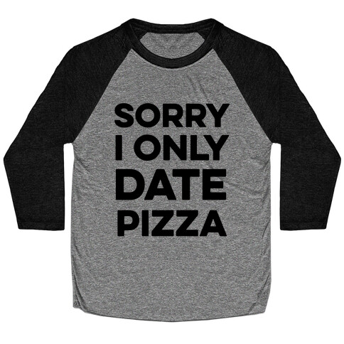 Sorry I Only Date Pizza Baseball Tee