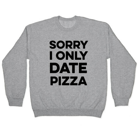Sorry I Only Date Pizza Pullover