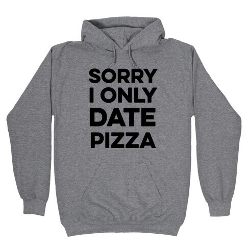 Sorry I Only Date Pizza Hooded Sweatshirt