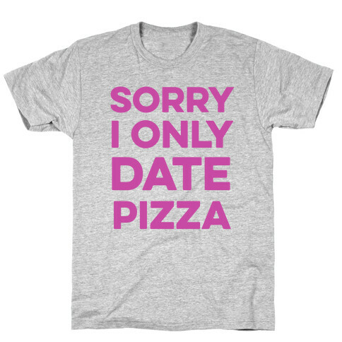 Sorry I Only Date Pizza T-Shirt