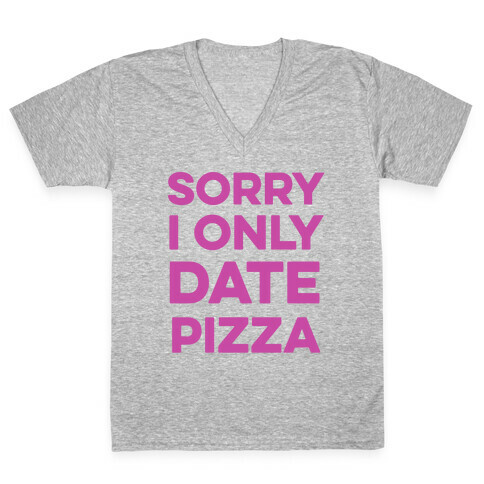 Sorry I Only Date Pizza V-Neck Tee Shirt