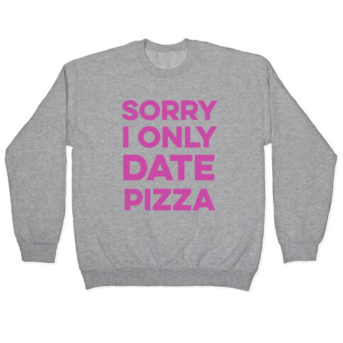 Sorry I Only Date Pizza Pullover