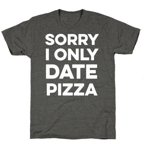 Sorry I Only Date Pizza T-Shirt