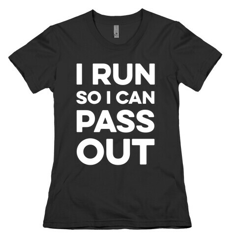 I Run So I Can Pass Out Womens T-Shirt