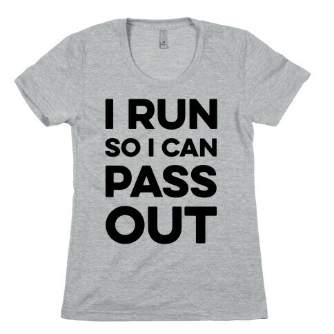 I Run So I Can Pass Out Womens T-Shirt