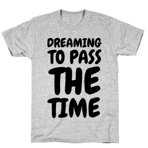 Dreaming To Pass The Time T-Shirt