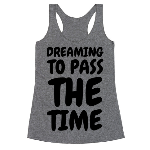 Dreaming To Pass The Time Racerback Tank Top