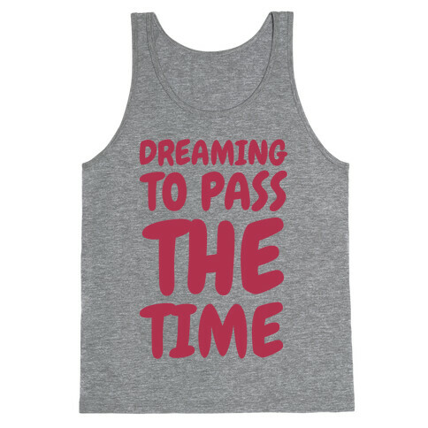 Dreaming To Pass The Time Tank Top