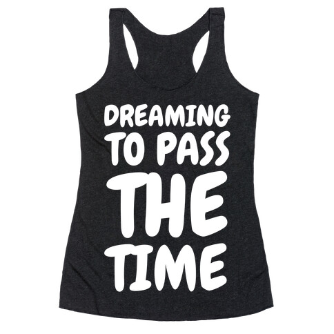 Dreaming To Pass The Time Racerback Tank Top