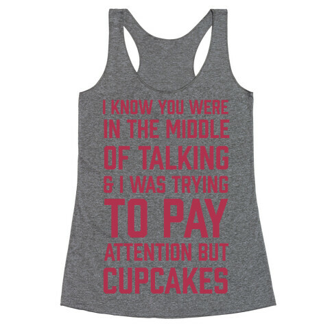 I Know You Were In The Middle Of Talking And I Was Trying To Pay Attention But Cupcakes Racerback Tank Top