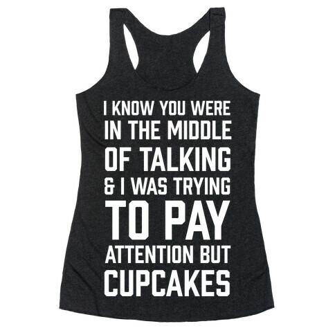 I Know You Were In The Middle Of Talking And I Was Trying To Pay Attention But Cupcakes Racerback Tank Top