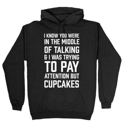 I Know You Were In The Middle Of Talking And I Was Trying To Pay Attention But Cupcakes Hooded Sweatshirt