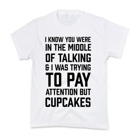 I Know You Were In The Middle Of Talking And I Was Trying To Pay Attention But Cupcakes Kids T-Shirt