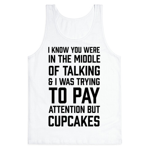I Know You Were In The Middle Of Talking And I Was Trying To Pay Attention But Cupcakes Tank Top