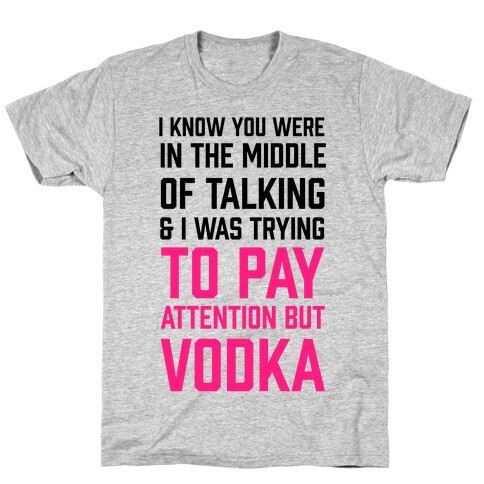 I Was Trying To Pay Attention But Vodka T-Shirt