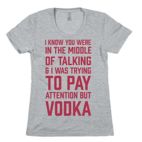 I Was Trying To Pay Attention But Vodka Womens T-Shirt