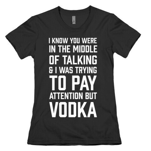 I Was Trying To Pay Attention But Vodka Womens T-Shirt