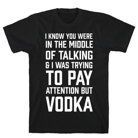 I Was Trying To Pay Attention But Vodka T-Shirt