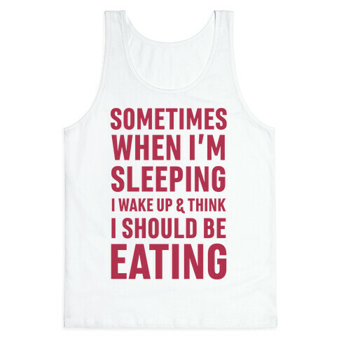 Sometimes I Wake Up And Think I Should Be Eating Tank Top
