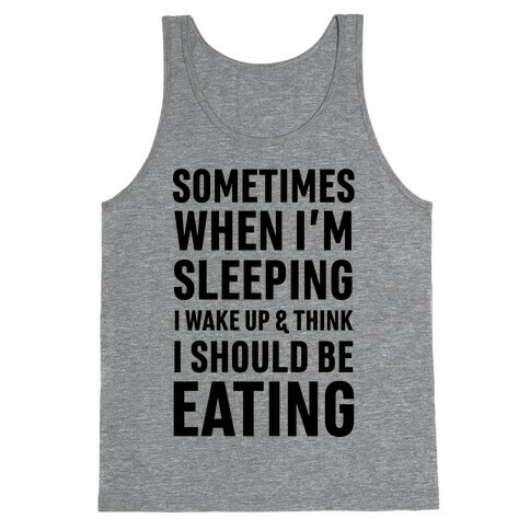 Sometimes I Wake Up And Think I Should Be Eating Tank Top