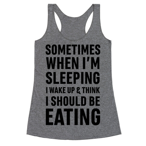 Sometimes I Wake Up And Think I Should Be Eating Racerback Tank Top