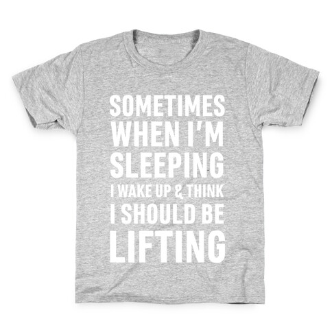 Sometimes I Wake Up And Think I Should Be Lifting Kids T-Shirt