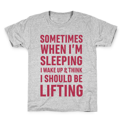 Sometimes I Wake Up And Think I Should Be Lifting Kids T-Shirt