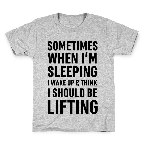 Sometimes I Wake Up And Think I Should Be Lifting Kids T-Shirt