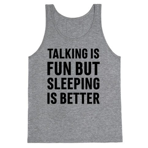 Talking Is Fun But Sleeping Is Better Tank Top