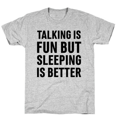 Talking Is Fun But Sleeping Is Better T-Shirt