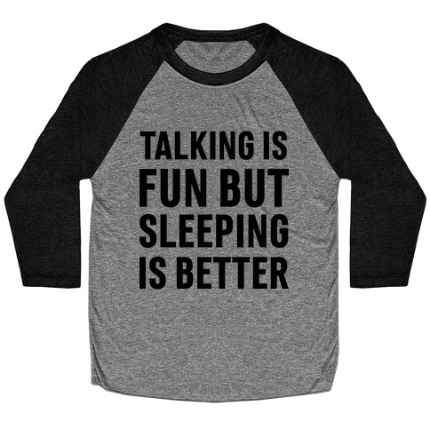 Talking Is Fun But Sleeping Is Better Baseball Tee