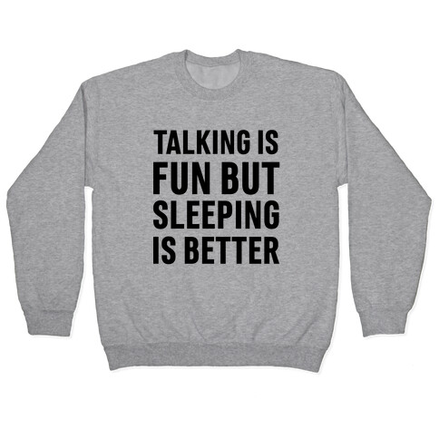 Talking Is Fun But Sleeping Is Better Pullover