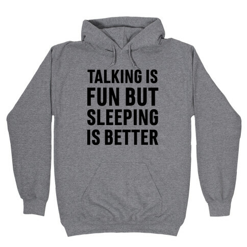 Talking Is Fun But Sleeping Is Better Hooded Sweatshirt