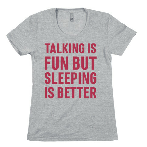 Talking Is Fun But Sleeping Is Better Womens T-Shirt