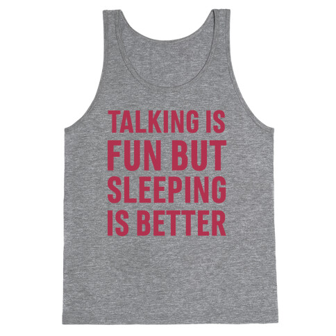 Talking Is Fun But Sleeping Is Better Tank Top