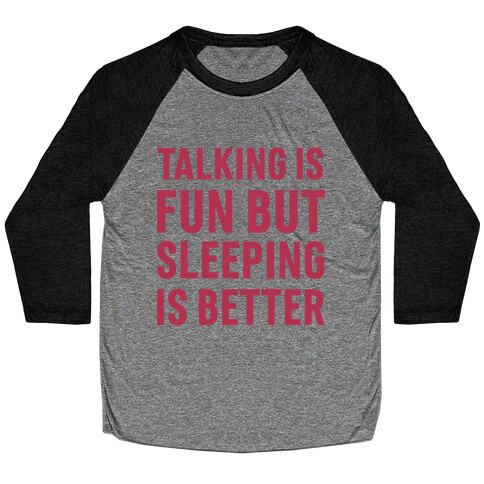 Talking Is Fun But Sleeping Is Better Baseball Tee