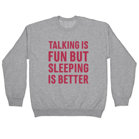 Talking Is Fun But Sleeping Is Better Pullover