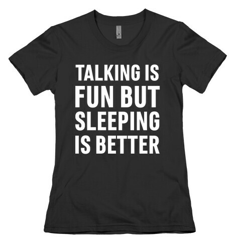 Talking Is Fun But Sleeping Is Better Womens T-Shirt