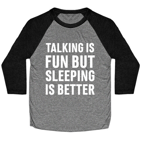 Talking Is Fun But Sleeping Is Better Baseball Tee