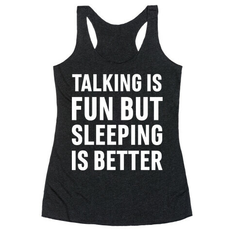 Talking Is Fun But Sleeping Is Better Racerback Tank Top