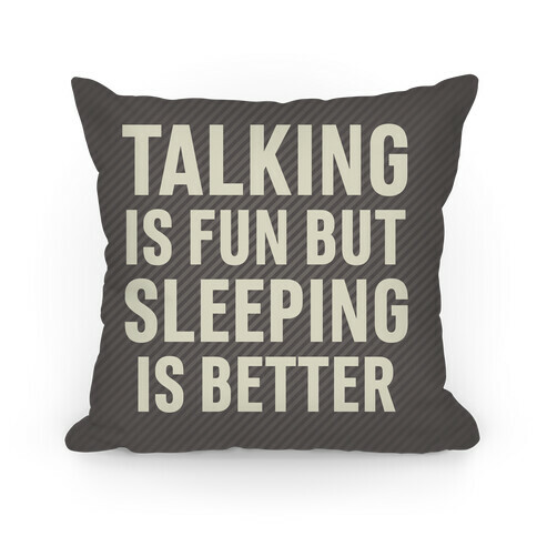 Talking Is Fun But Sleeping Is Better Pillow