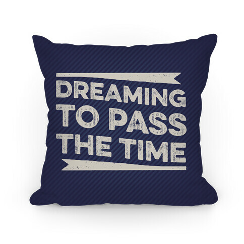 Dreaming To Pass The Time Pillow