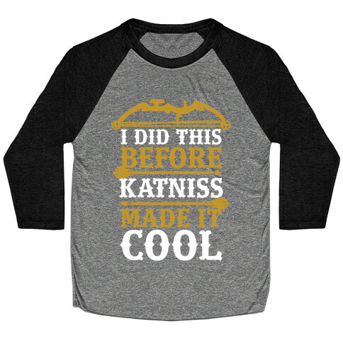 I Did This Before Katniss Made This Cool Baseball Tee
