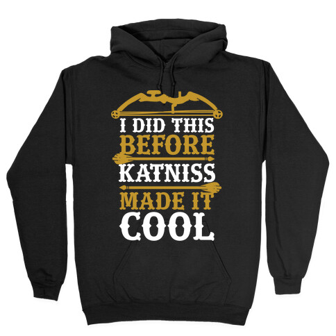 I Did This Before Katniss Made This Cool Hooded Sweatshirt
