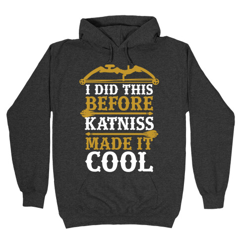 I Did This Before Katniss Made This Cool Hooded Sweatshirts