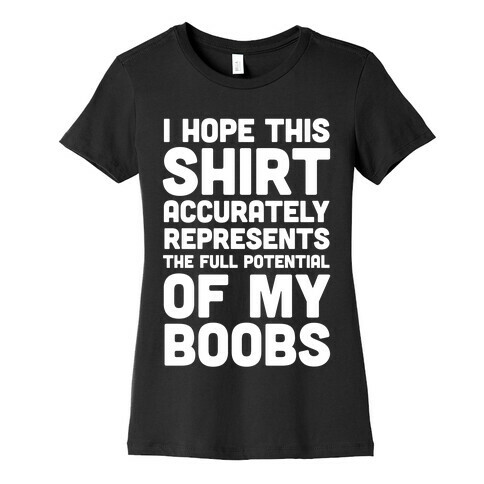 I Hope This Shirt Accurately Represents The Full Potential Of My Boobs Womens T-Shirt